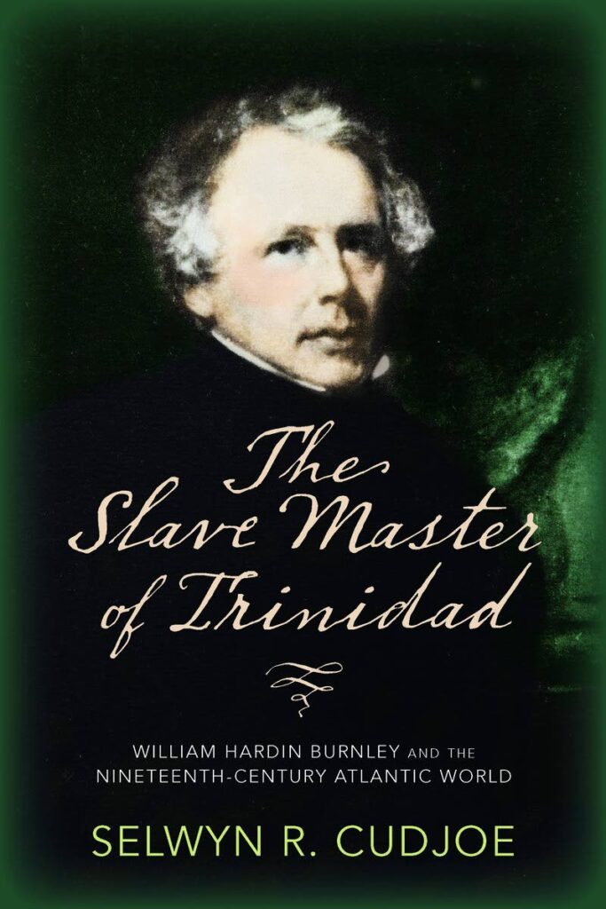 Selwyn Cudjoe's  The Slave Master of Trinidad: William Hardin Burnley and the Nineteenth-century Atlantic World. - 